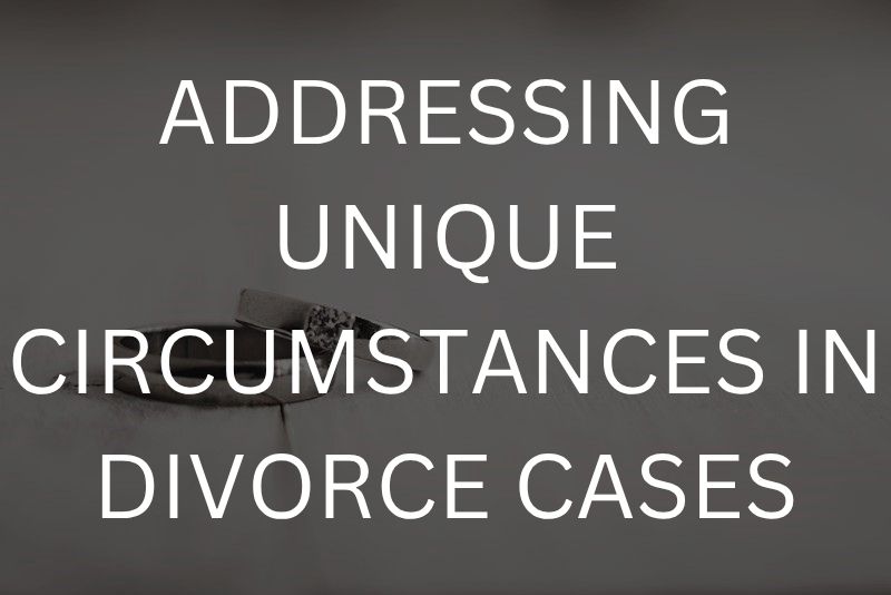 Addressing unique circumstances in divorce cases