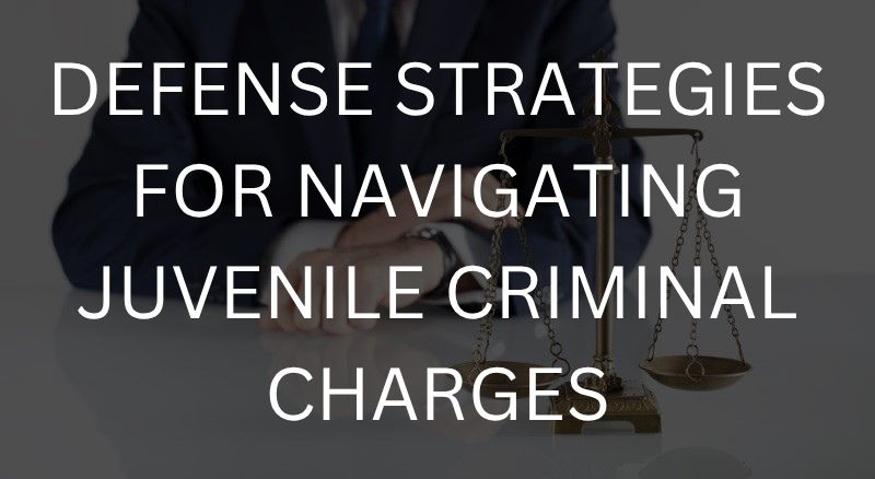 Defense strategies for navigating juvenile criminal charges